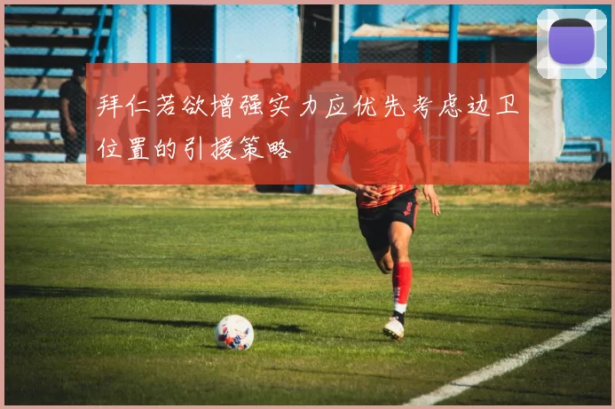 拜仁若欲增强实力应优先考虑边卫位置的引援策略
